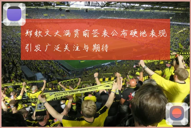 郑钦文大满贯前签表公布硬地表现引发广泛关注与期待